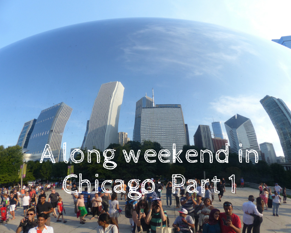 A long weekend in Chicago: Part 1